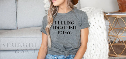 Feeling IDGAF-ISH Today Unisex Tee